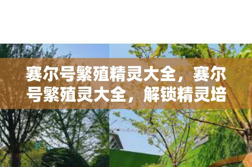 赛尔号繁殖精灵大全，赛尔号繁殖灵大全，解锁精灵培育的奥秘