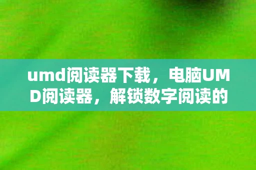 umd阅读器下载，电脑UMD阅读器，解锁数字阅读的便捷新方式