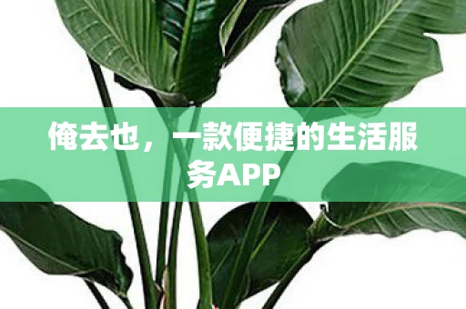 俺去也，一款便捷的生活服务APP