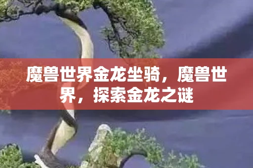 魔兽世界金龙坐骑，魔兽世界，探索金龙之谜