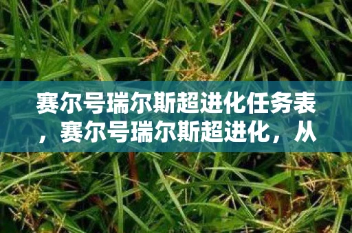 赛尔号瑞尔斯超进化任务表，赛尔号瑞尔斯超进化，从经典到传奇的蜕变