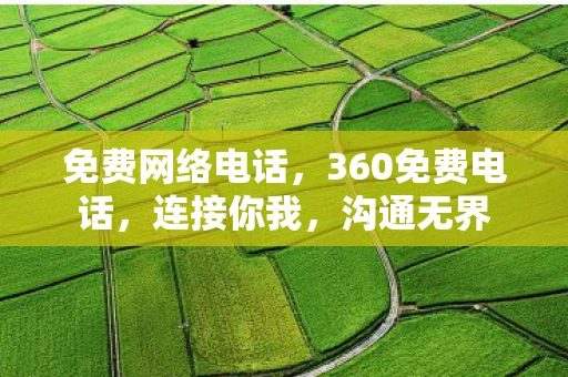 免费网络电话，360免费电话，连接你我，沟通无界