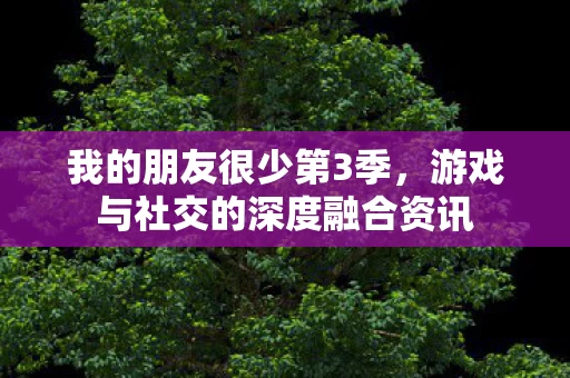 游戏与社交的深度融合资讯图片