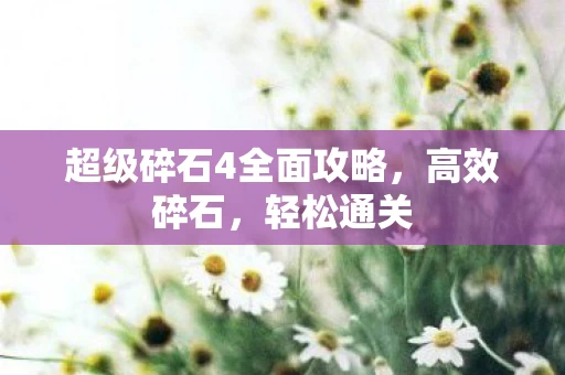 超级碎石4全面攻略图片