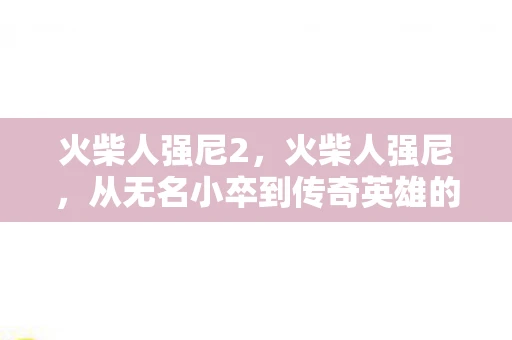 火柴人强尼2，火柴人强尼，从无名小卒到传奇英雄的崛起之路