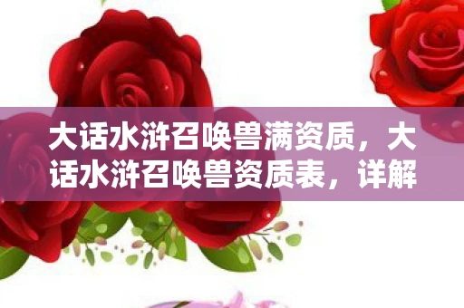 大话水浒召唤兽满资质，大话水浒召唤兽资质表，详解与解析