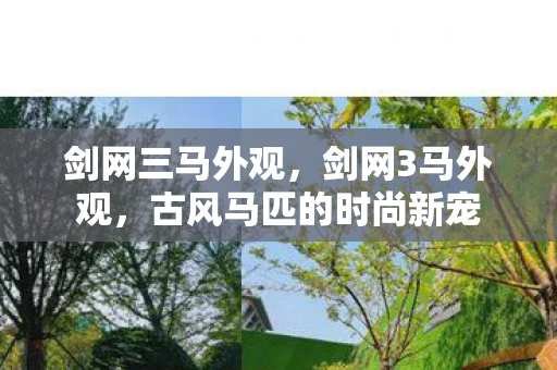 剑网三马外观，剑网3马外观，古风马匹的时尚新宠