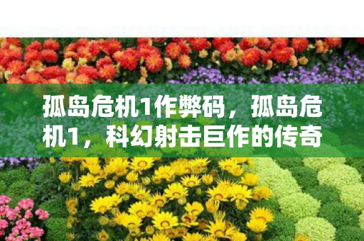 孤岛危机1作弊码，孤岛危机1，科幻射击巨作的传奇之旅