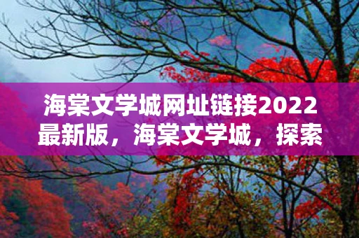 海棠文学城网址链接2022最新版，海棠文学城，探索文学世界的神秘花园