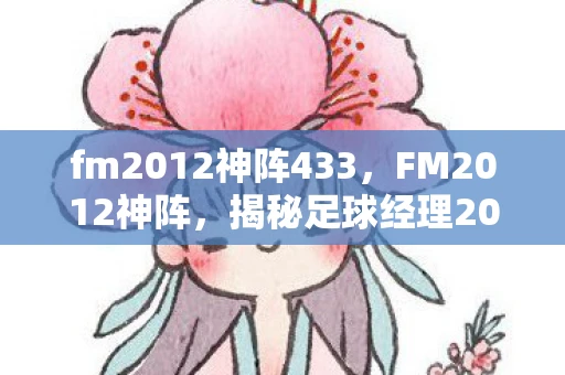 fm2012神阵433，FM2012神阵，揭秘足球经理2012中的无敌阵容