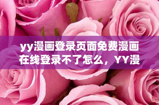 yy漫画登录页面免费漫画在线登录不了怎么，YY漫画登录页面，解锁无限想象的钥匙