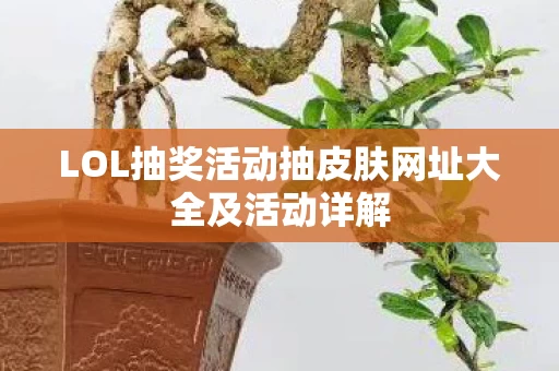LOL抽奖活动抽皮肤网址大全及活动详解图片