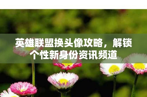 解锁个性新身份资讯频道图片