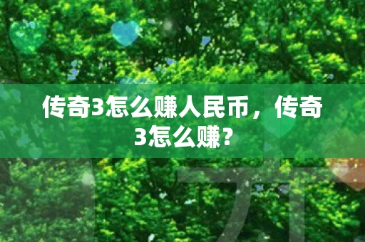 传奇3怎么赚人民币，传奇3怎么赚？