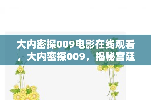 大内密探009电影在线观看，大内密探009，揭秘宫廷风云，探寻历史真相