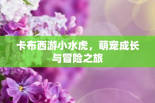萌宠成长与冒险之旅图片