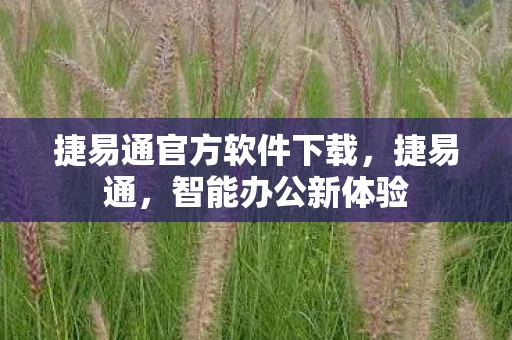 捷易通官方软件下载，捷易通，智能办公新体验