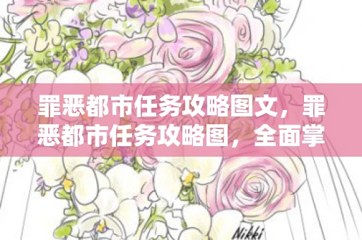 罪恶都市任务攻略图文，罪恶都市任务攻略图，全面掌握游戏精髓