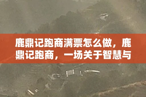 鹿鼎记跑商满票怎么做，鹿鼎记跑商，一场关于智慧与勇气的冒险