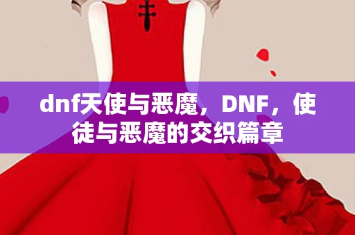 dnf天使与恶魔，DNF，使徒与恶魔的交织篇章