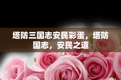 塔防三国志安民彩蛋，塔防国志，安民之道