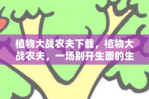 植物大战农夫下载，植物大战农夫，一场别开生面的生态战争