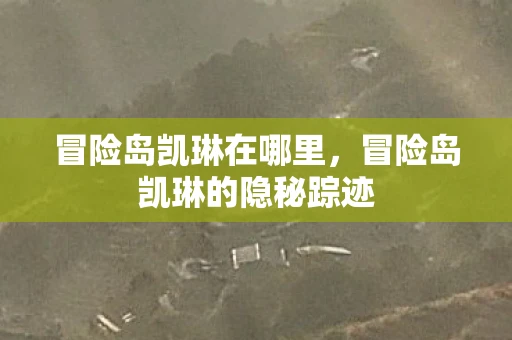 冒险岛凯琳在哪里,冒险岛凯琳的隐秘踪迹 冒险岛凯琳在哪里,冒险岛凯琳的隐秘踪迹