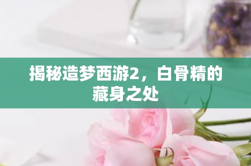 白骨精的藏身之处图片