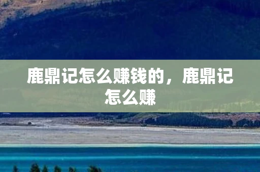 鹿鼎记怎么赚钱的，鹿鼎记怎么赚