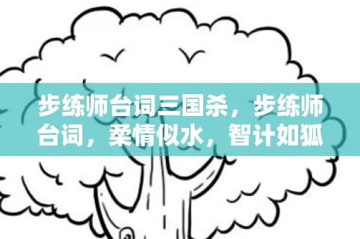 步练师台词三国杀，步练师台词，柔情似水，智计如狐