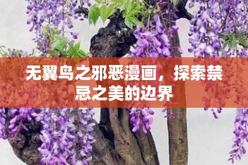 无翼鸟之邪恶漫画，探索禁忌之美的边界