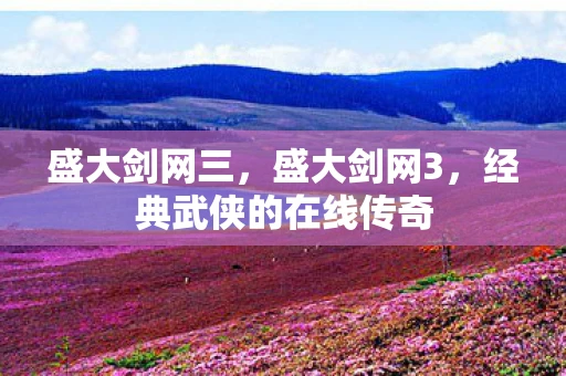 盛大剑网三，盛大剑网3，经典武侠的在线传奇