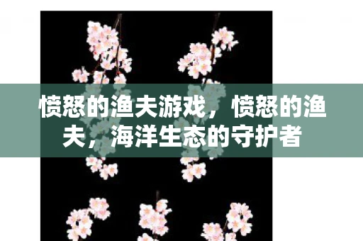 愤怒的渔夫游戏，愤怒的渔夫，海洋生态的守护者