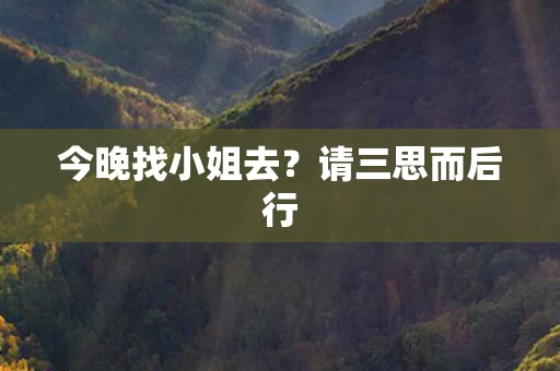 今晚找小姐去?请三思而后行 今晚找小姐去?请三思而后行