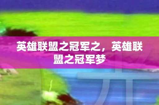 英雄联盟之冠军之,英雄联盟之冠军梦 英雄联盟之冠军之,英雄联盟之冠军梦