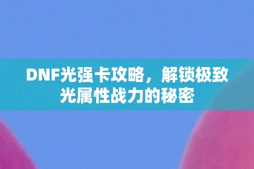 解锁极致光属性战力的秘密图片