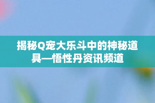 揭秘Q宠大乐斗中的神秘道具图片