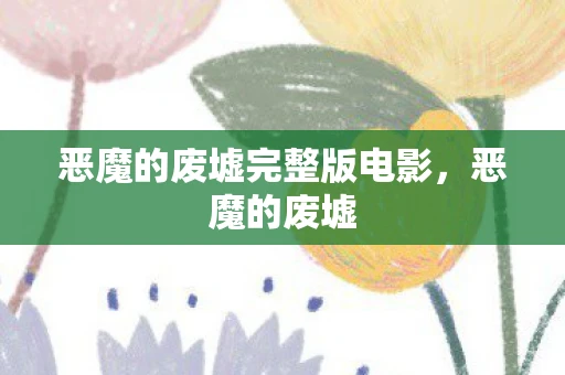 恶魔的废墟完整版电影，恶魔的废墟