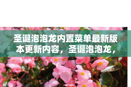 圣诞泡泡龙内置菜单最新版本更新内容,圣诞泡泡龙,节日里的欢乐与惊喜 圣诞泡泡龙内置菜单最新版本更新内容,圣诞泡泡龙,节日里的欢乐与惊喜