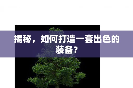 揭秘,如何打造一套出色的装备? 揭秘,如何打造一套出色的装备?