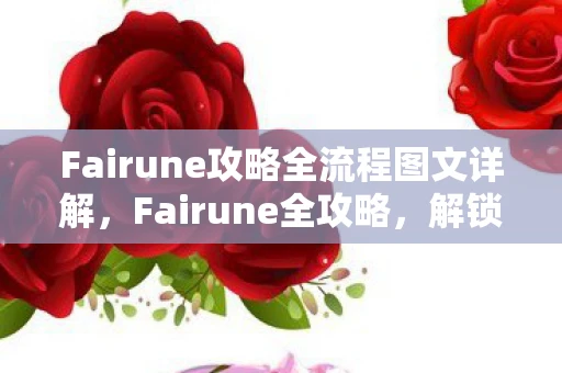 Fairune攻略全流程图文详解，Fairune全攻略，解锁神秘世界的秘密