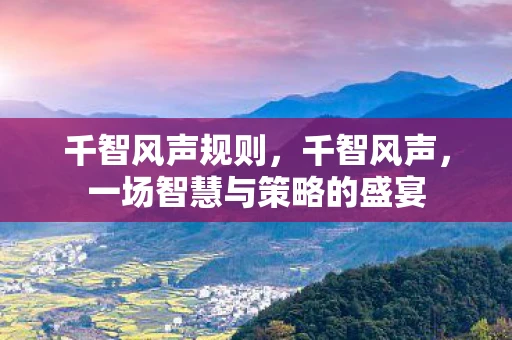 千智风声规则，千智风声，一场智慧与策略的盛宴