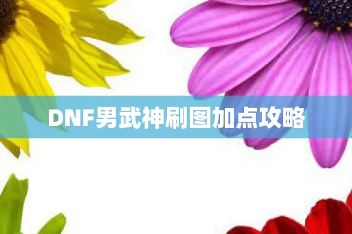 DNF男武神刷图加点攻略图片