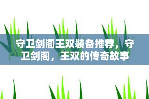 守卫剑阁王双装备推荐，守卫剑阁，王双的传奇故事