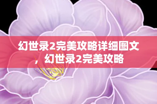幻世录2完美攻略详细图文，幻世录2完美攻略