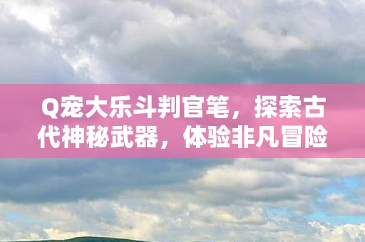 Q宠大乐斗判官笔图片