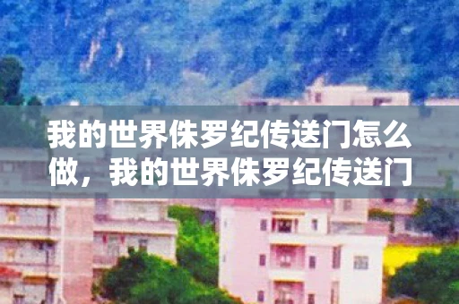 我的世界侏罗纪传送门怎么做，我的世界侏罗纪传送门，探索史前世界的奇妙之旅