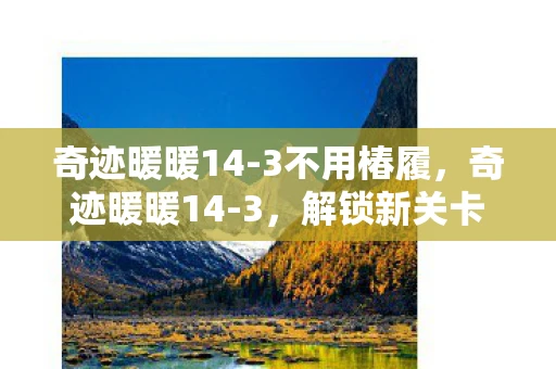 奇迹暖暖14-3不用椿履，奇迹暖暖14-3，解锁新关卡，挑战时尚巅峰