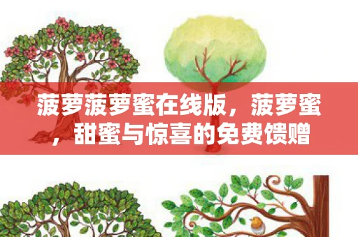 菠萝菠萝蜜在线版,菠萝蜜,甜蜜与惊喜的免费馈赠 菠萝菠萝蜜在线版,菠萝蜜,甜蜜与惊喜的免费馈赠