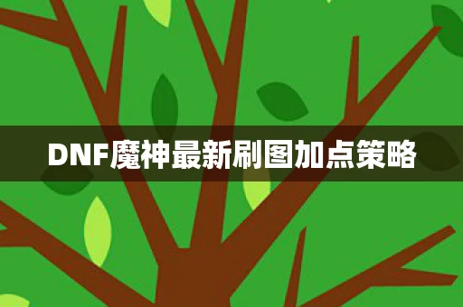 DNF魔神最新刷图加点策略图片
